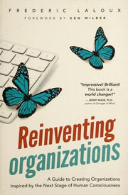 Reinventing Organizations: A Guide to Creating Organizations Inspired by the Next Stage in Human Consciousness