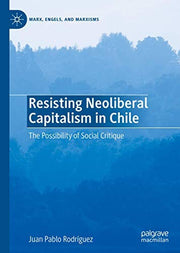 Resisting Neoliberal Capitalism in Chile: The Possibility of Social Critique (Marx, Engels, and Marxisms)
