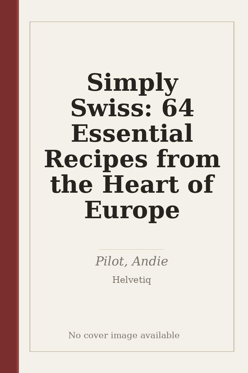 Simply Swiss: 64 Essential Recipes from the Heart of Europe - no cover image available