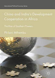 China and India’s Development Cooperation in Africa: The Rise of Southern Powers (International Political Economy Series)