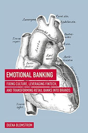 Emotional Banking: Fixing Culture, Leveraging FinTech, and Transforming Retail Banks into Brands