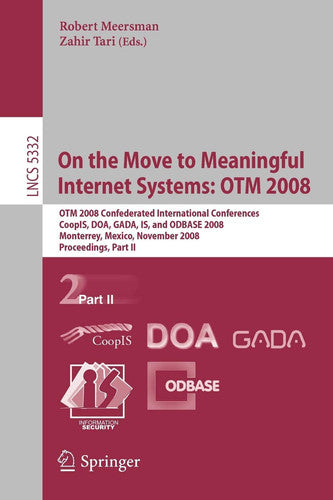 On the Move to Meaningful Internet Systems: OTM 2008: OTM Confederated International Conferences, CoopIS, DOA, GADA, IS, and ODBASE 2008, Monterrey, ... (Lecture Notes in Computer Science, 5332)