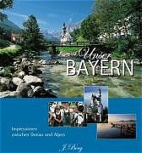 Unser Bayern: Impressionen zwischen Donau und Alpen