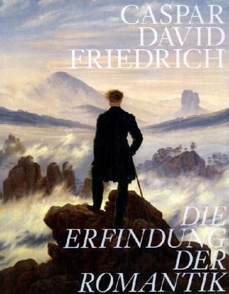 Caspar David Friedrich: Die Erfindung Der Romantik