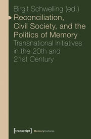 Reconciliation, Civil Society, and the Politics of Memory: Transnational Initiatives in the 20th and 21st Century (Memory Cultures)