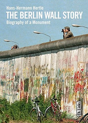 The Berlin Wall Story: Biography of a Monument