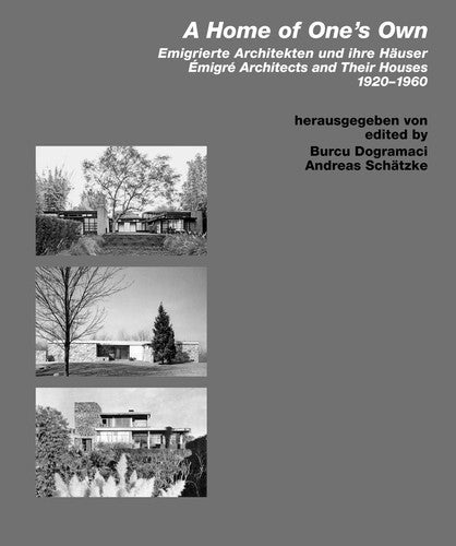 A Home of Ones Own / Emigrierte Architekten und ihre Häuser: Émigré Architects and Their Houses. 19201960