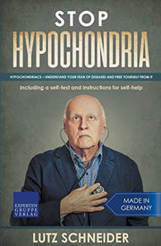 Stop Hypochondria: Hypochondriacs – understand your fear of diseases and free yourself from it