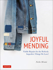 Joyful Mending: Visible Repairs for the Perfectly Imperfect Things We Love!: Beautiful Visible Repairs for the Things We Love