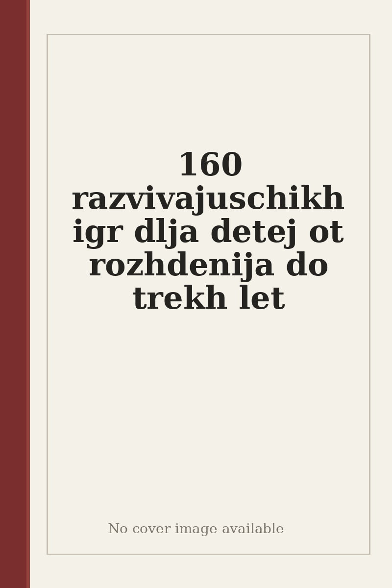 160 razvivajuschikh igr dlja detej ot rozhdenija do trekh let - no cover image available