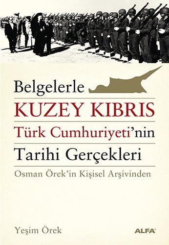 Belgelerle Kuzey Kibris Türk Cumhuriyetinin Tarihi Gerçekleri: Osman Örek'in Kisisel Arsivinden