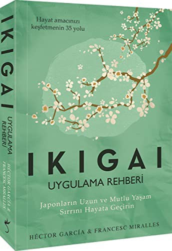 Ikigai - Uygulama Rehberi: Japonlarin Uzun ve Mutlu Yasam Sirrini Hayata Geçirin