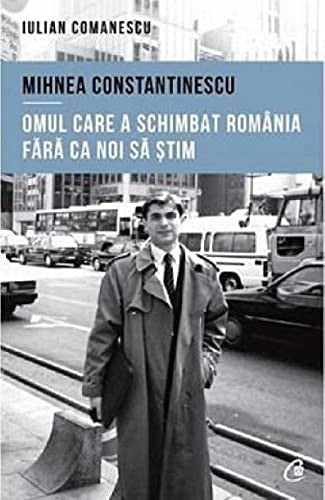 Mihnea Constantinescu: Omul Care A Schimbat Romania Fara Ca Noi Sa Stim