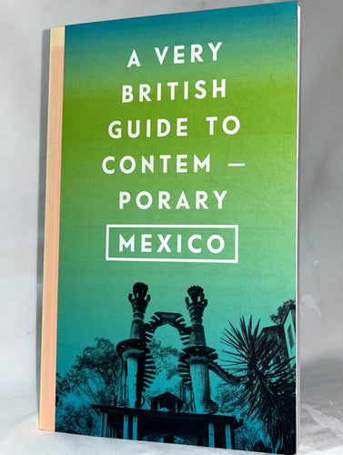 A Very British Guide to Contemporary Mexico