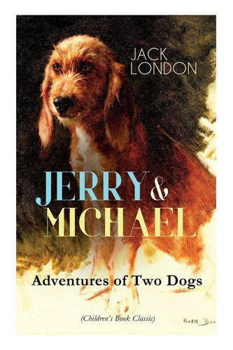 JERRY & MICHAEL – Adventures of Two Dogs (Children's Book Classic): The Complete Series, Including Jerry of the Islands & Michael, Brother of Jerry