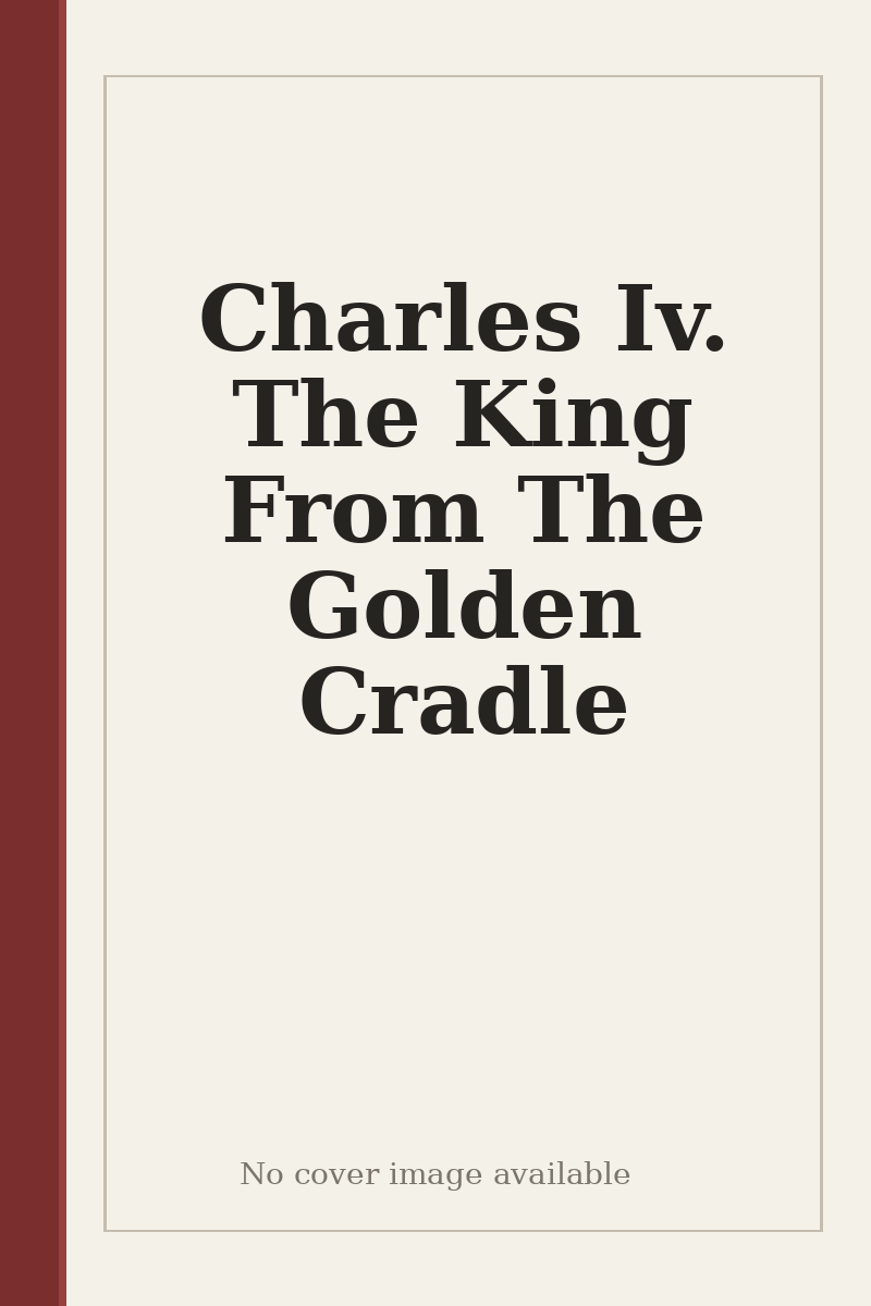 Charles Iv. The King From The Golden Cradle - no cover image available