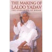 The Making of Laloo Yadav: The Unmaking of Bihar