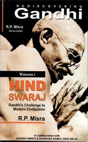 Rediscovering Gandhi - Hind Swaraj- Gandhi's Challenge to Modern Civilization: Volume 1 (Rediscovering Gandhi: Gandhi's Challenge to Modern Civilization)