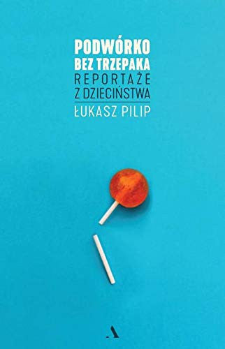 Podworko bez trzepaka: Reportaze z dziecinstwa