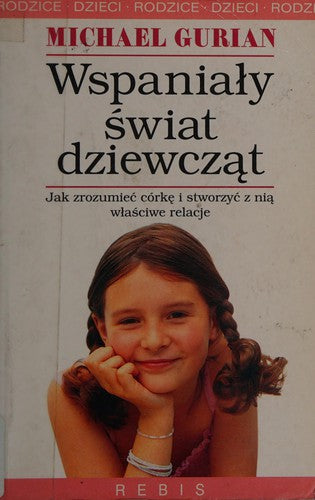 Wspanialy swiat dziewczat: Jak zrozumiec córke i stworzyc z nia wlasciwe relacje (RODZICE DZIECI)