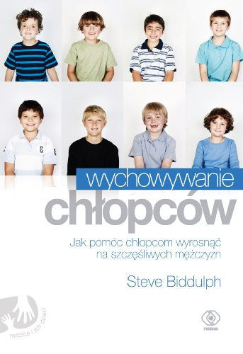 Wychowywanie chlopcow: Jak pomóc chlopcom wyrosnac na szczesliwych mezczyzn (RODZICE I ICH DZIECI)