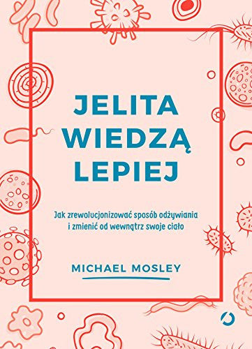 Jelita wiedza lepiej Jak zrewolucjonizowac sposob odzywiania i zmienic od wewnatrz swoje cialo