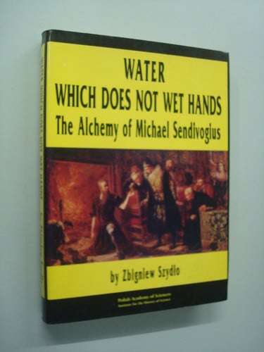 Water Which Does Not Wet Hands: The Alchemy of Michael Sendivogius