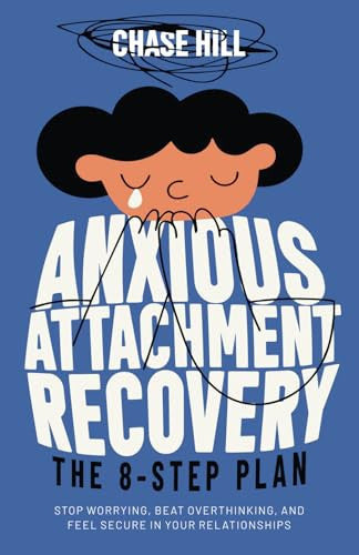 Anxious Attachment Recovery: The 8-Step Plan: Stop Worrying, Beat Overthinking, and Feel Secure in Your Relationships (Master the Art of Self-Improvement)