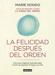 La felicidad después del orden (La magia del orden 2): Una clase magistral ilustrada sobre el arte de organizar el hogar y la vida (Inspiración)
