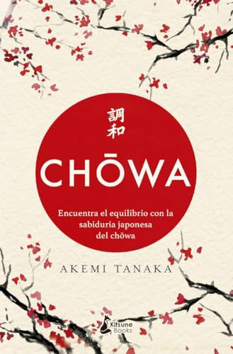 Chowa: Encuentra El Equilibro Con La Sabiduria Japonesa del Chowa: Encuentra El Equilibro Con La Sabiduría Japonesa Del Chowa/ Find Balance With the Japanese Wisdom of Chowa (Kitsune Books)