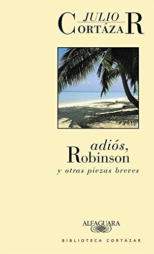 Adios, Robinson y Otras Piezas Breves (Biblioteca Cortazar)