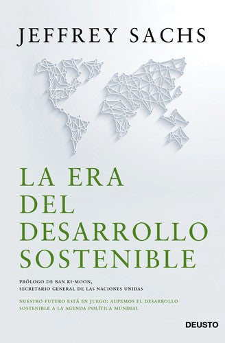 La era del desarrollo sostenible: Nuestro futuro está en juego: incorporemos el desarrollo sostenible a la agenda política mundial (Deusto)