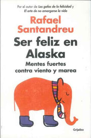 Ser Feliz En Alaska / Being Happy in Alaska: Mentes Fuertes Contra Viento Y Marea (Psicología)