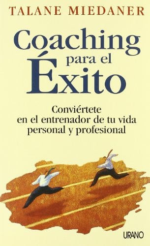 Coaching Para El Exito: Conviertete En El Entrenador De Tu Vida Personal Y Profesional (Crecimiento personal)