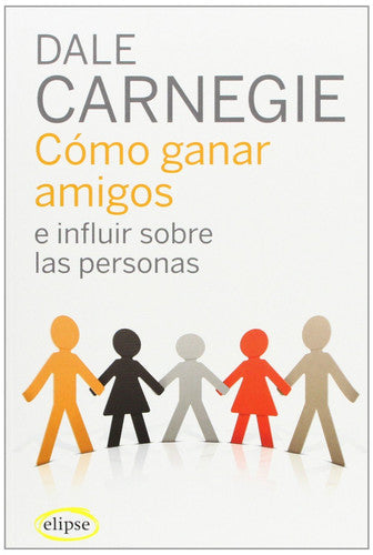 Cómo ganar amigos e influir sobre las personas (Elipse)