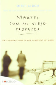 Martes con mi viejo profesor: Un testimonio sobre la vida, la amistad y el amor. (EMBOLSILLO)