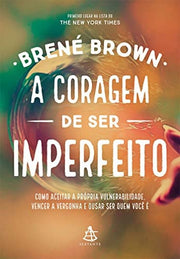 A Coragem de Ser Imperfeito. Como Aceitar a Própria Vulnerabilidade, Vencer a Vergonha e Ousar Ser Quem Você É (Em Portuguese do Brasil)