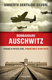 Bombardare Auschwitz.Perche si poteva fare,perche non e stato fatt