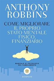 Come migliorare il proprio stato mentale, fisico e finanziario. Manuale di psicologia del cambiamento