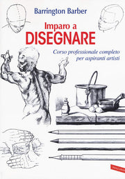 Imparo a disegnare. Corso professionale completo per aspiranti artisti