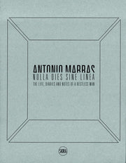 Antonio Marras: Nulla dies sine linea: Life, Diaries and Notes of a Restless Man