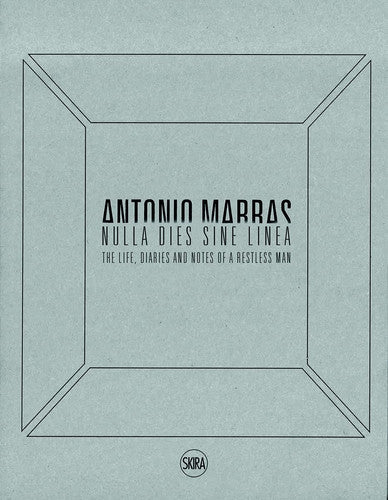 Antonio Marras: Nulla dies sine linea: Life, Diaries and Notes of a Restless Man