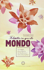 Felicità in questo mondo. Un percorso alla scoperta del buddismo e della Soka Gakkai