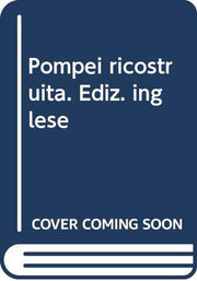 Pompei Ricostruita. Ediz. Inglese