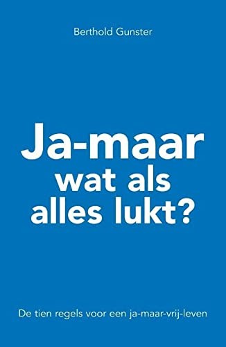 Ja-maar wat als alles lukt?: de tien regels voor een ja-maar-vrij-leven