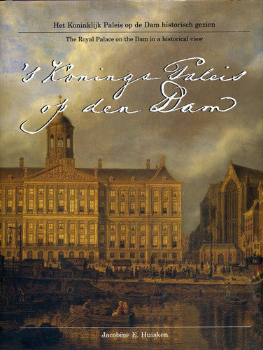 's Konings Paleis op den Dam: het Koninklijk Paleis op de Dam historisch gezien