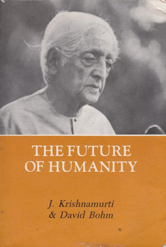 The future of humanity: Two dialogues between J. Krishnamurti/David Bohm
