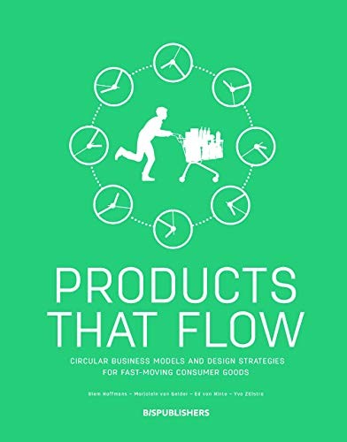 Products That Flow: Circular Business Models and Design Strategies for Fast-Moving Consumer Goods: Circular Business Models and Design Strategies for Fast-Moving Consumer Goods