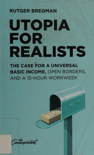 Utopia for Realists: The Case for a Universal Basic Income, Open Borders, and a 15-hour Workweek