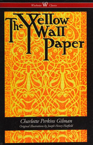 The Yellow Wallpaper (Wisehouse Classics - First 1892 Edition, with the Original Illustrations by Joseph Henry Hatfield)